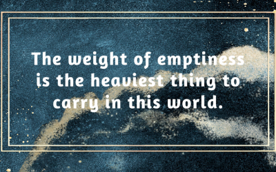 The Weight of Emptiness is the Heaviest Thing to Carry in this World